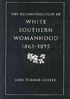 The Reconstruction of White Southern Womanhood, 1865-1895 - Cover