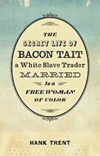 The Secret Life of Bacon Tait, a White Slave Trader Married to a Free Woman of Color - Cover