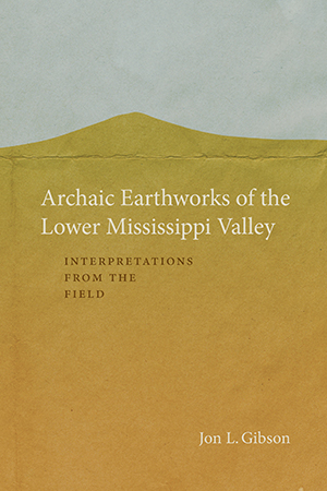 Archaic Earthworks of the Lower Mississippi Valley - Cover