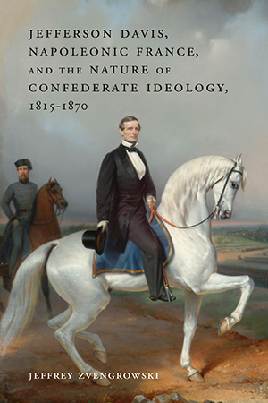 Jefferson Davis, Napoleonic France, and the Nature of Confederate Ideology, 1815-1870 - Cover