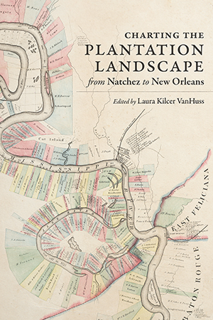 Charting the Plantation Landscape from Natchez to New Orleans - Cover