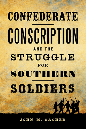 Confederate Conscription and the Struggle for Southern Soldiers - Cover