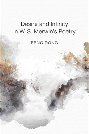 Desire and Infinity in W. S. Merwin's Poetry - Cover